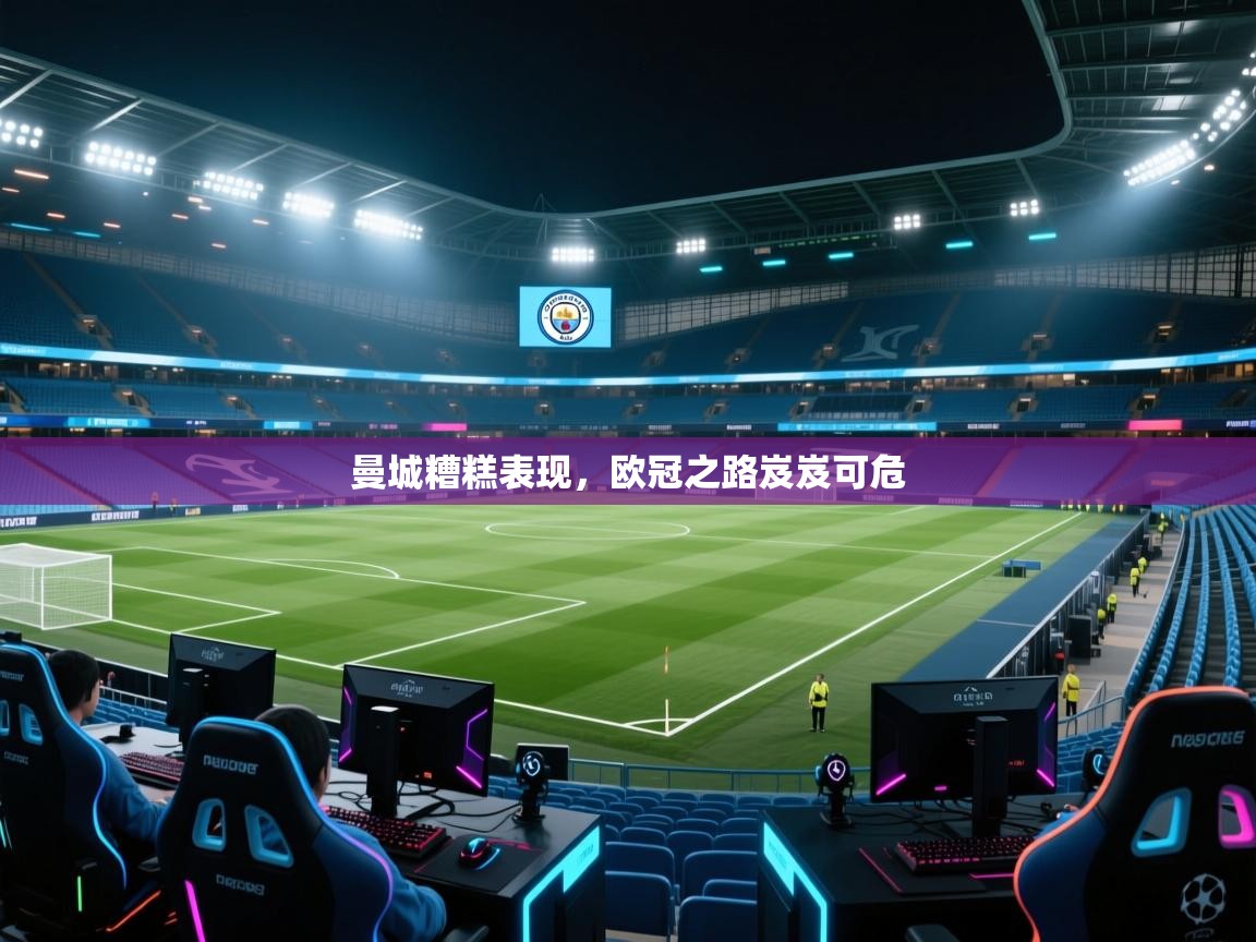 曼城糟糕表现,欧冠之路岌岌可危 第1张