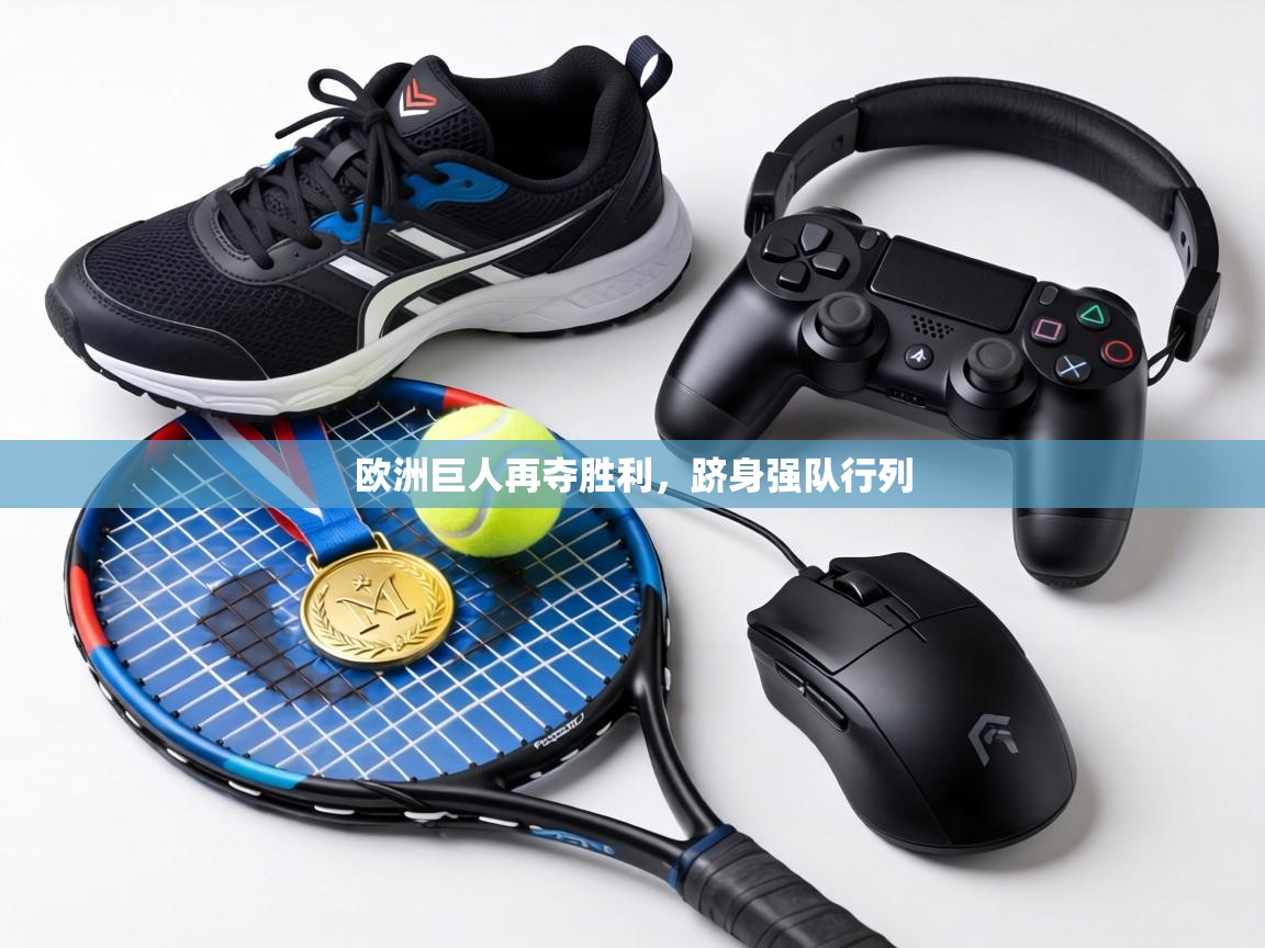 欧洲巨人再夺胜利,跻身强队行列 第2张